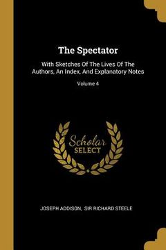 portada The Spectator: With Sketches Of The Lives Of The Authors, An Index, And Explanatory Notes; Volume 4 (en Inglés)