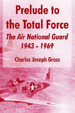 portada prelude to the total force: the air national guard 1943 - 1969 (en Inglés)