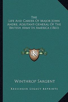 portada the life and career of major john andre, adjutant-general of the british army in america (1861) (en Inglés)