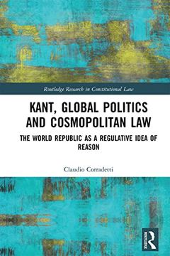 portada Kant, Global Politics and Cosmopolitan Law: The World Republic as a Regulative Idea of Reason (Routledge Research in Constitutional Law) (in English)