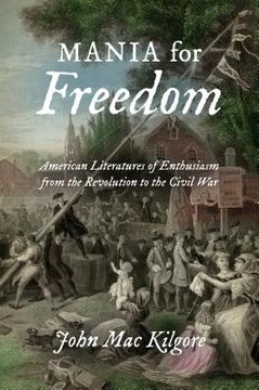 portada Mania for Freedom: American Literatures of Enthusiasm from the Revolution to the Civil War (en Inglés)