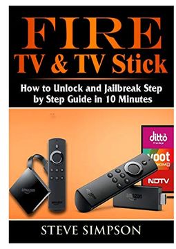 portada Fire tv & tv Stick: How to Unlock and Jailbreak Step by Step Guide in 10 Minutes (en Inglés)