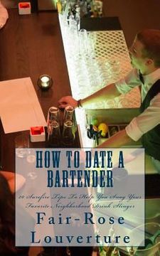 portada How to Date a Bartender: 20 Surefire Tips To Help You Snag Your Favorite Neighborhood Drink Slinger (en Inglés)