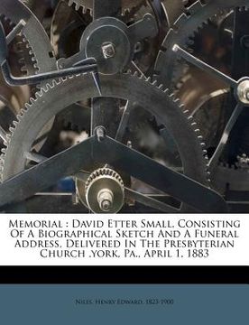portada memorial: david etter small, consisting of a biographical sketch and a funeral address, delivered in the presbyterian church, yo (en Inglés)