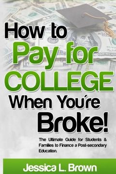 portada How to Pay for College When You're Broke: The Ultimate Guide for Students & Families to Finance a Post-secondary Education