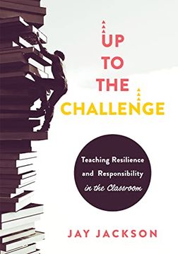 portada Up to the Challenge: Teaching Resilience and Responsibility in the Classroom (an Impactful Resources That Demonstrates How to Build Resilie (en Inglés)