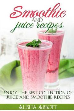 portada Smoothie And Juice Recipes: Enjoy 100 + smoothies and juice recipes including smoothies for good health and weight loss (en Inglés)