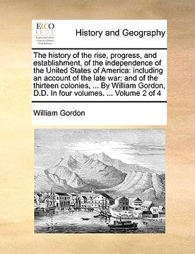 portada the history of the rise, progress, and establishment, of the independence of the united states of america: including an account of the late war; and o (en Inglés)