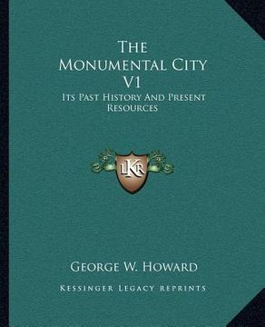 portada the monumental city v1: its past history and present resources (en Inglés)