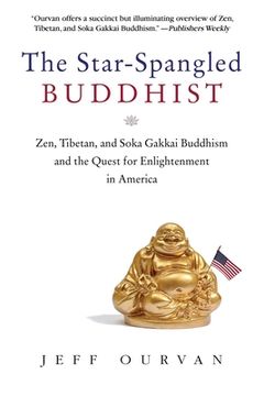 portada The Star Spangled Buddhist: Zen, Tibetan, and Soka Gakkai Buddhism and the Quest for Enlightenment in America (en Inglés)