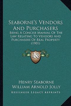 portada seaborne's vendors and purchasers: being a concise manual of the law relating to vendors and purchasers of real property (1901) (in English)