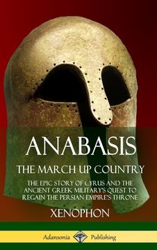 portada Anabasis, The March Up Country: The Epic Story of Cyrus and the Ancient Greek Military's Quest to Regain the Persian Empire's Throne (Hardcover) (en Inglés)