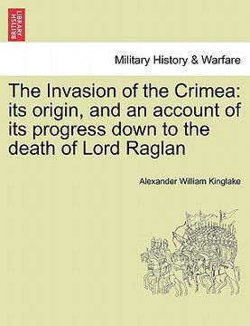 portada the invasion of the crimea: its origin, and an account of its progress down to the death of lord raglan (in English)
