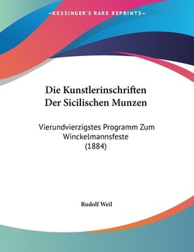 portada Die Kunstlerinschriften Der Sicilischen Munzen: Vierundvierzigstes Programm Zum Winckelmannsfeste (1884) (en Alemán)