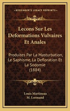 portada Lecons Sur Les Deformations Vulvaires Et Anales: Produites Par La Masturbation, Le Saphisme, La Defloration Et La Sodomie (1884) (in French)