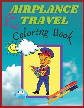 portada Airplane travel coloring book for kids: Big Coloring Book for Toddlers and Kids Who Love Airplanes (en Inglés)