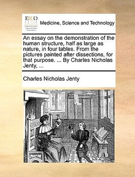 portada an essay on the demonstration of the human structure, half as large as nature, in four tables. from the pictures painted after dissections, for that (en Inglés)