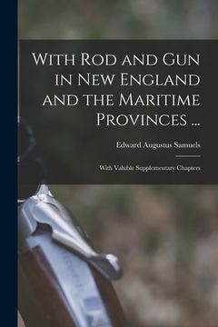 portada With Rod and Gun in New England and the Maritime Provinces ...: With Valuble Supplementary Chapters (en Inglés)