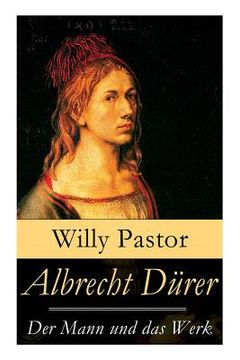 portada Albrecht Dürer - Der Mann und das Werk: Illustrierte Biografie: Das Leben Albrecht Dürers, eines bedeutenden Künstler (Maler, Grafiker und Mathematike