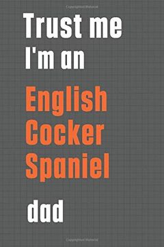 portada Trust me i'm an English Cocker Spaniel Dad: For English Cocker Spaniel dog dad (en Inglés)