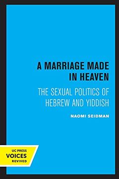 portada A Marriage Made in Heaven: The Sexual Politics of Hebrew and Yiddish: 7 (Contraversions: Critical Studies in Jewish Literature, Culture, and Society) (in English)