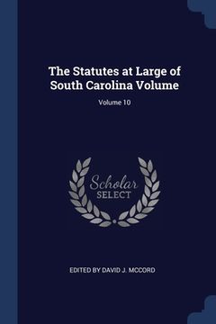 portada The Statutes at Large of South Carolina Volume; Volume 10 (en Inglés)