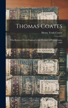 portada Thomas Coates: Who Removed From England to the Province of Pennsylvania, 1683 (en Inglés)