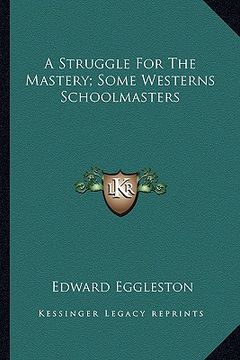 portada a struggle for the mastery; some westerns schoolmasters (en Inglés)