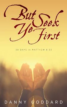 portada But Seek Ye First: 30 Days in Matthew 6:33