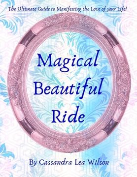 portada Magical Beautiful Ride: The Ultimate Guide to Manifesting the Love of Your Life (en Inglés)