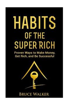 portada Habits of The Super Rich: Find Out How Rich People Think and Act Differently (Proven Ways to Make Money, Get Rich, and Be Successful) (en Inglés)
