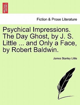 portada psychical impressions. the day ghost, by j. s. little ... and only a face, by robert baldwin.
