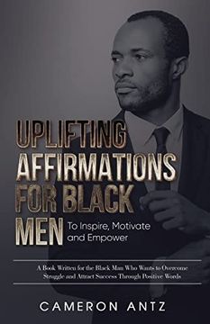 portada Uplifting Affirmations for Black men to Inspire, Motivate and Empower a Book Written for the Black man who Wants to Overcome Struggle and Attract Success Through Positive Words (in English)