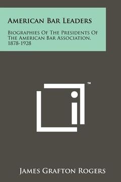 portada american bar leaders: biographies of the presidents of the american bar association, 1878-1928 (en Inglés)