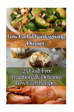 portada Low Carb Thanksgiving Dinner: 25 Guilt Free Traditionally Delicious Low Carb Recipes.: (low carbohydrate, high protein, low carbohydrate foods, low