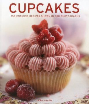 Cupcakes: 150 Enticing Recipes Shown in 300 Photographs (en Inglés)