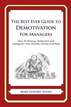 portada The Best Ever Guide to Demotivation for Managers: How To Dismay, Dishearten and Disappoint Your Friends, Family and Staff (en Inglés)