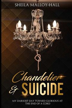portada Chandelier & Suicide: My Darkest Day Turned Glorious at the End of a Cord 