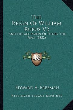 portada the reign of william rufus v2: and the accession of henry the first (1882) (in English)