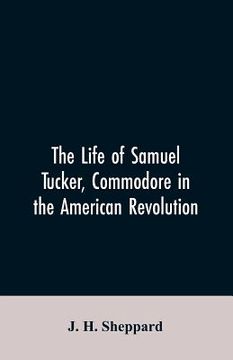 portada The life of Samuel Tucker, commodore in the American revolution (en Inglés)