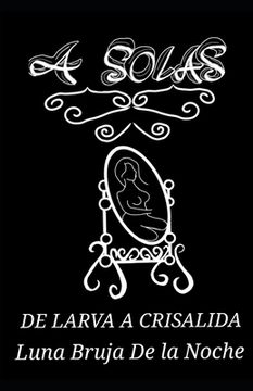 portada A Solas: De larva a crisalida (in Spanish)