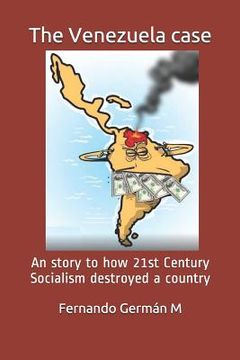 portada The Venezuela case: An story to how 21st Century Socialism destroyed a country. (en Inglés)