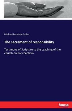 portada The sacrament of responsibility: Testimony of Scripture to the teaching of the church on holy baptism (en Inglés)
