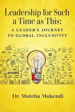 Leadership for Such a Time as This: A Leader's Journey to Global Inclusivity (en Inglés)