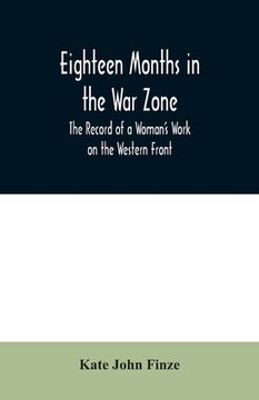 portada Eighteen Months in the War Zone The Record of a Woman's Work on the Western Front (en Inglés)