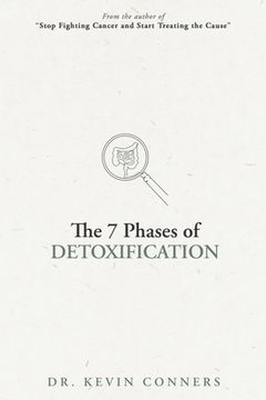 portada The 7 Phases of Detoxification: What You Must Know Before Your Next "Detox" (en Inglés)