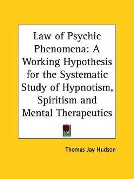 portada law of psychic phenomena: a working hypothesis for the systematic study of hypnotism, spiritism and mental therapeutics (in English)