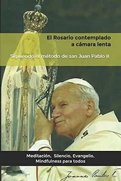 portada El Rosario Contemplado a Cámara Lenta: Siguiendo el Método de san Juan Pablo ii.