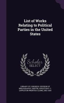 portada List of Works Relating to Political Parties in the United States (en Inglés)