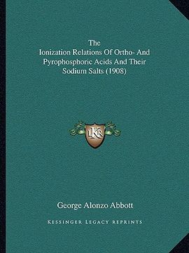 portada the ionization relations of ortho- and pyrophosphoric acids and their sodium salts (1908) (en Inglés)